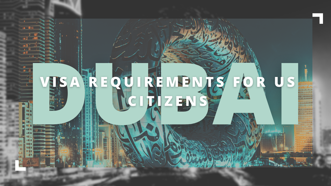 You are currently viewing Discover Dubai: A Guide to Visa Requirements for US Citizens